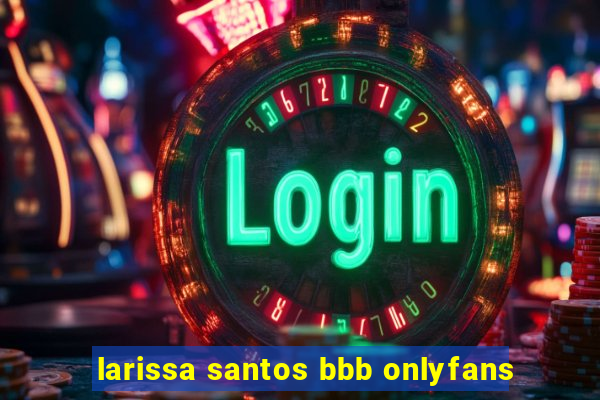 larissa santos bbb onlyfans